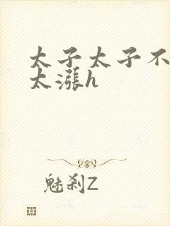 太子太子不要了太涨h