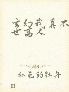 玄幻我真不是盖世高人
