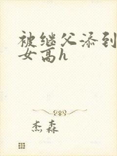 被继父添到哭h女高h