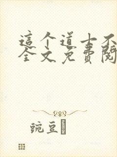 这个道士不好惹全文免费阅读