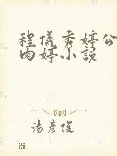 程仪秀婷公欲息肉婷小说