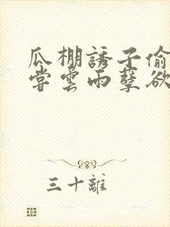 瓜棚诱子偷伦初尝云雨孽欲情缘