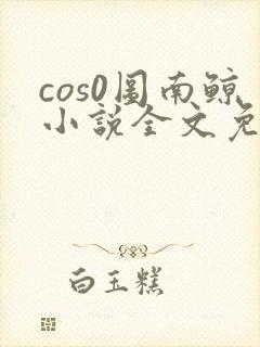 cos0图南鲸小说全文免费阅读笔趣阁