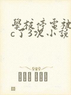 学校停电被同桌c了3次小说