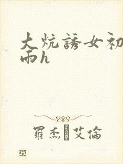 大炕诱女初尝云雨h