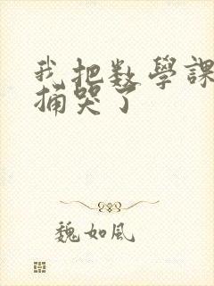 我把数学课代表捅哭了