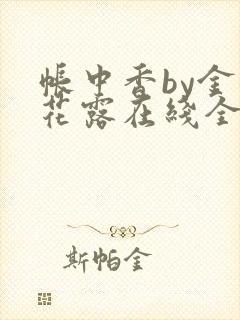 帐中香by金银花露在线全文免费阅读