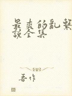 最爽的乱系列小说全集