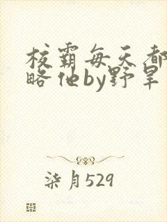 校霸每天都想攻略他by野旱烟