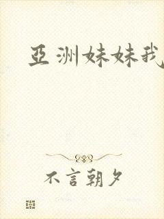 亚洲妹妹我爱你