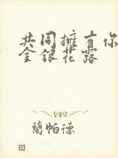 共同拥有你by金银花露