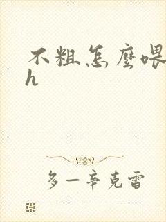 不粗怎么喂饱你h