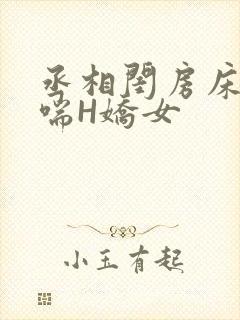 丞相闺房床榻粗喘H娇女