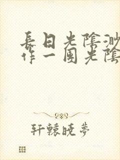 长日光阴渺渺乱作一团光阴似箭