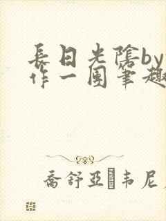 长日光阴by乱作一团笔趣阁免费阅读无