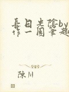 长日光阴by乱作一团笔趣阁免