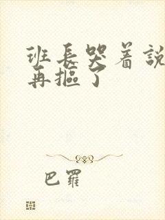 班长哭着说不能再抠了