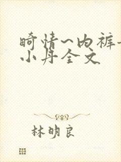 畸情~内裤奇缘小丹全文