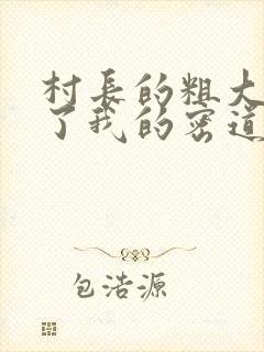 村长的粗大挺进了我的密道