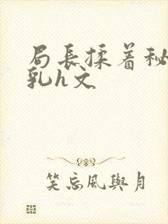 局长揉着秘书的乳h文