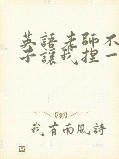 英语老师不戴罩子让我捏一节课的