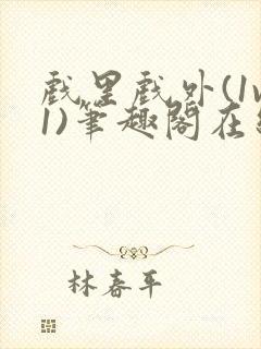 戏里戏外(1v1)笔趣阁在线阅读一叶孤舟