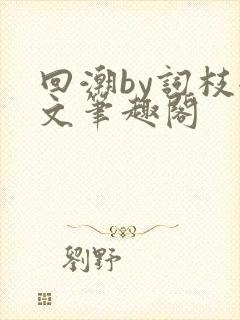 回潮by词枝全文笔趣阁