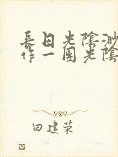 长日光阴渺渺乱作一团光阴似箭