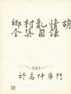 乡村乱情胡秀英全集目录