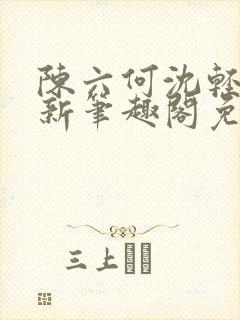 陈六何沈轻舞最新笔趣阁免费下载