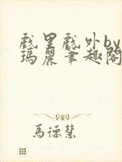 戏里戏外by苏玛丽笔趣阁