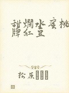 甜烂水蜜桃 黄牌红豆