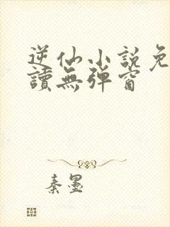 逆仙小说免费阅读无弹窗