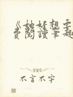 《她好想要》免费阅读笔趣阁