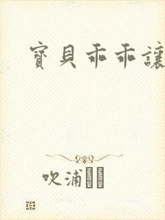 宝贝乖乖让我爱