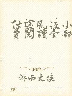 仕途风流小说免费阅读全部章节