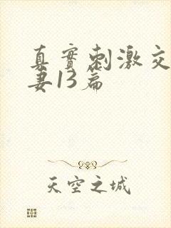 真实刺激交换娇妻13篇