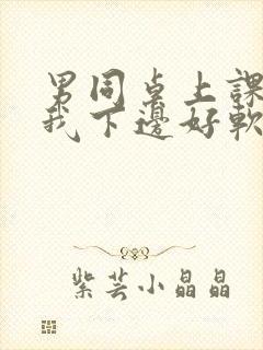 男同桌上课狂揉我下边好软好多水