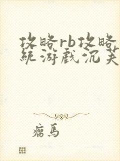 攻略rb攻略系统游戏沉芙原文菜小花