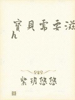 宝贝需要滋润了h