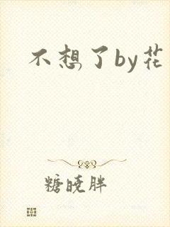 不想了by花卷