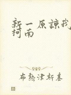 新一原谅我爱上柯南