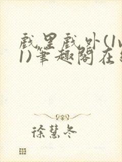 戏里戏外(1v1)笔趣阁在线阅读一叶孤舟