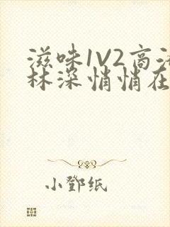 滋味1V2商洛林深悄悄在线阅读