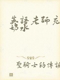 英语老师充足的奶水