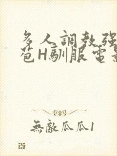 多人调教强行破苞H驯服电影