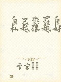 自己惩罚自己隐私越狠越好