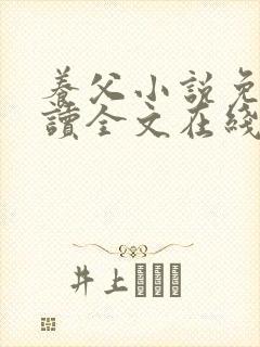 养父小说免费阅读全文在线阅笔趣无弹窗