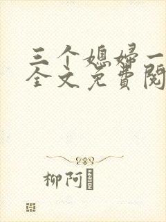 三个媳妇一锅烩全文免费阅读