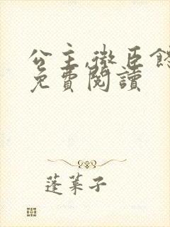 公主,微臣馋了免费阅读